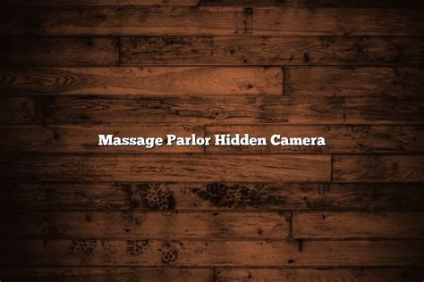 hidden camera. . Hidden camera in massage parlor